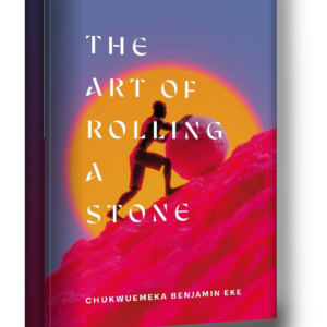 The Art of Rolling a Stone by Chukwuemeka Benjamin Eke — standing hardcover